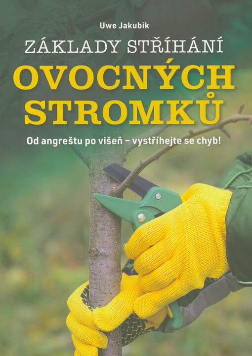 Základy stříhání ovocných stromků : od angreštu po višeň - vystříhejte se chyb!