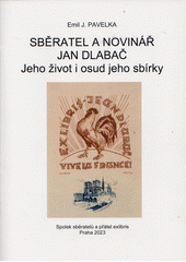 Sběratel a novinář Jan Dlabač : jeho život i osud jeho sbírky  (odkaz v elektronickém katalogu)
