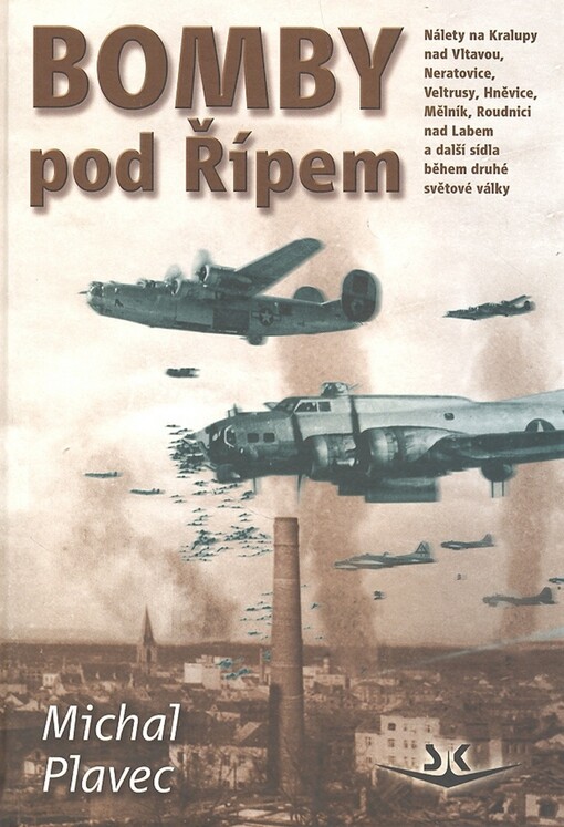 Bomby pod Řípem: nálety na Kralupy nad Vltavou, Neratovice, Veltrusy, Hněvice, Mělník, Roudnice [i.e. Roudnici] nad Labem a další sídla během druhé světové války