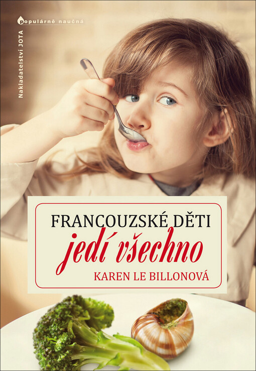 Francouzské děti jedí všechno :jak jsme se s naší rodinou přestěhovali do Francie, vyléčili nimrání v jídle, zakázali svačinky a objevili 10 jednoduchých pravidel pro výchovu šťastných a zdravých jedlíků