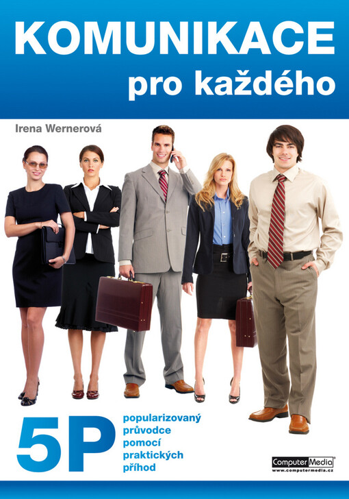 Komunikace pro každého : komunikace s 5 P: popularizovaný průvodce pomocí praktických příhod