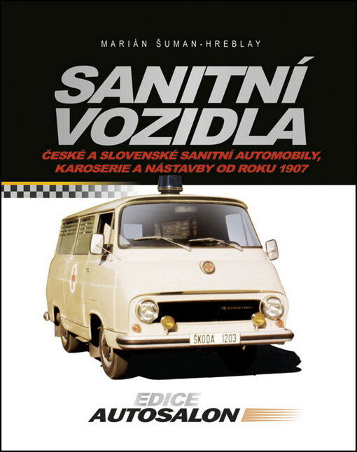 Sanitní vozidla : české a slovenské sanitní automobily, karoserie a nástavby od roku 1907 do současnosti