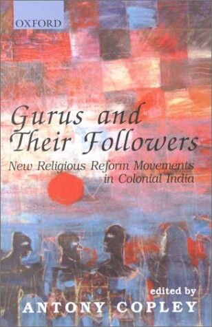 Gurus and their followers : new religious reform movements in colonial India