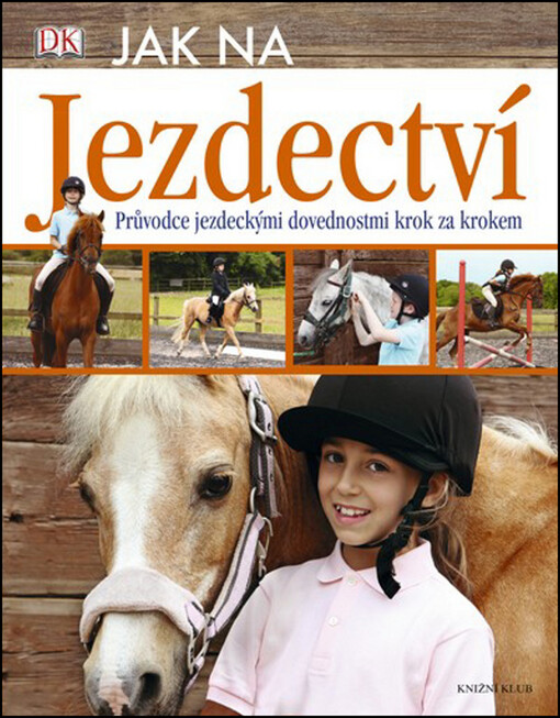 Jak na jezdectví :průvodce jezdeckými dovednostmi krok za krokem