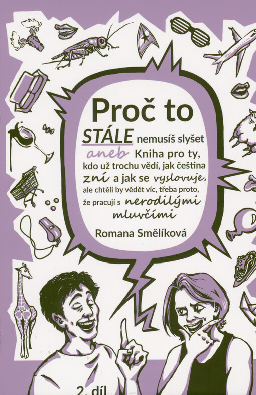 Proč to stále nemusíš slyšet, aneb, Kniha pro ty, kdo už trochu vědí, jak čeština zní a jak se vyslovuje, ale chtěli by vědět víc, třeba proto, že pracují s nerodilými mluvčími