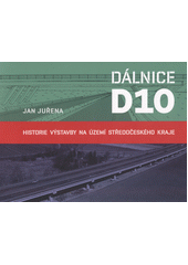 Dálnice D10 : historie výstavby na území Středočeského kraje  (odkaz v elektronickém katalogu)