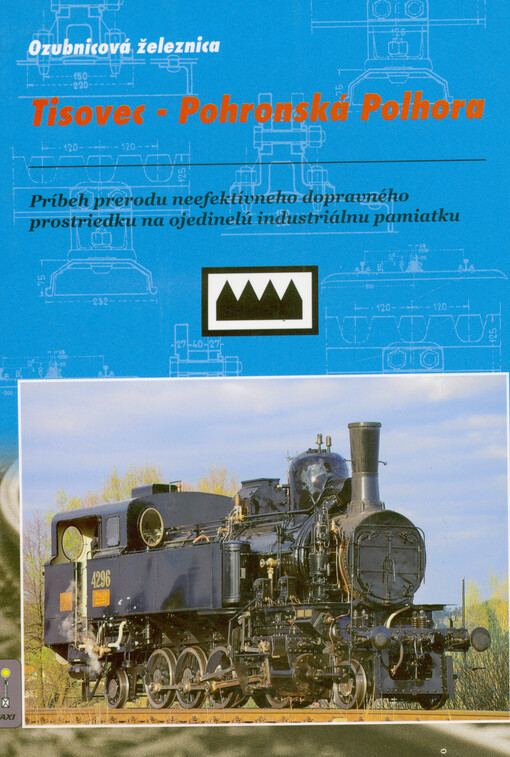 Ozubnicová železnica Tisovec - Pohronská Polhora : príbeh prerodu neefektívneho dopravného prostriedku na ojedinelú industriálnu pamiatku