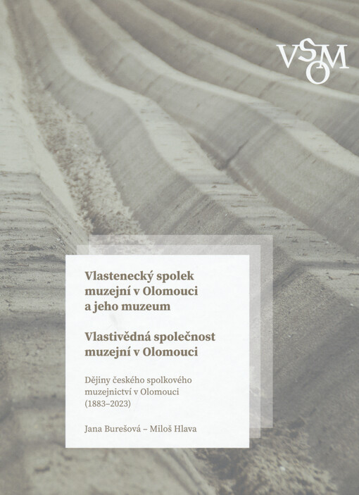 Vlastenecký spolek muzejní v Olomouci a jeho muzeum - Vlastivědná společnost muzejní v Olomouci : dějiny českého spolkového muzejnictví v Olomouci (1883-2023)