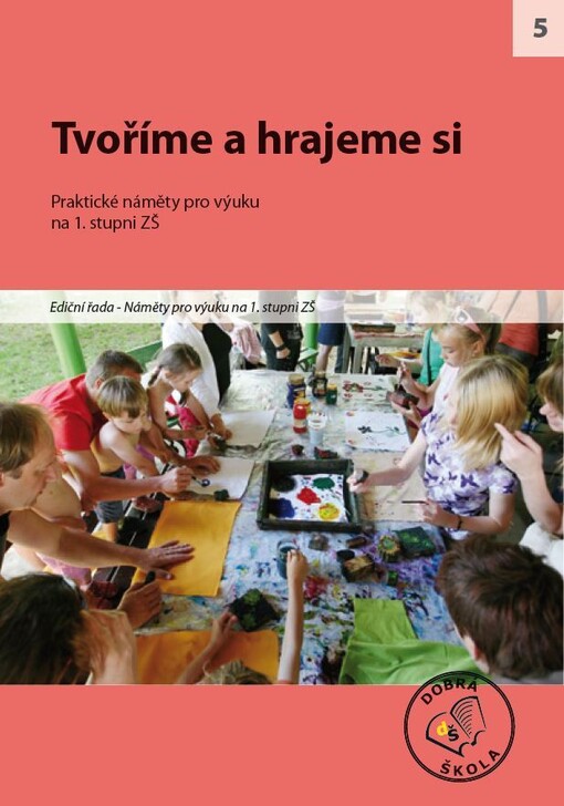 Tvoříme a hrajeme si : [praktické náměty pro výuku na 1. stupni ZŠ