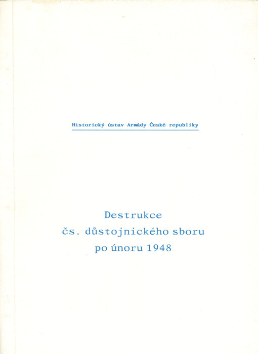 Destrukce čs. důstojnického sboru po únoru 1948 : vědecký seminář, konaný dne 9. prosince 1992 v konferenčním sále Vojenského muzea Praha