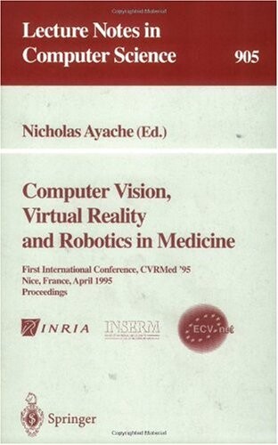 Computer Vision, Virtual Reality and Robotics in Medicine: First International Conference, CVRMed '95, Nice, France, April 3 - 6, 1995. Proceedings (Lecture Notes in Computer Science)