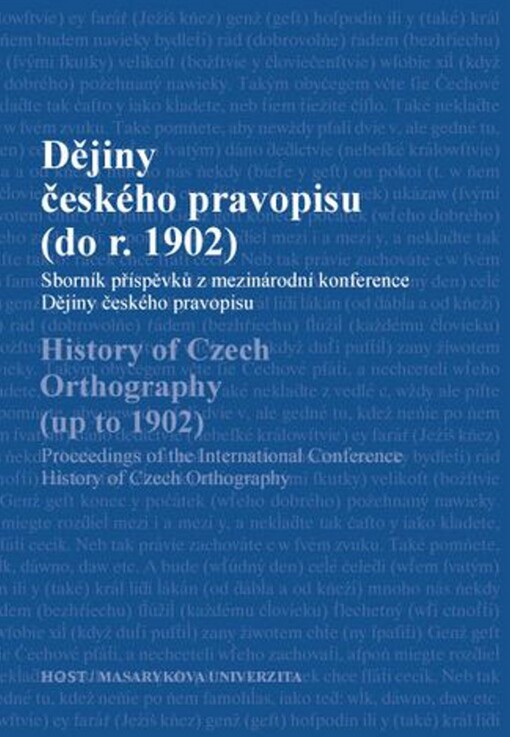 Dějiny českého pravopisu (do r. 1902) :sborník příspěvků z mezinárodní konference Dějiny českého pravopisu (do r. 1902), 23.-25. září 2010, Brno, Česká republika = History of Czech Ortography (up to 1902) : proceedings of the international conference History of Czech Ortography (up to 1902), 23.-25. September 2010, Brno, Czech Republic
