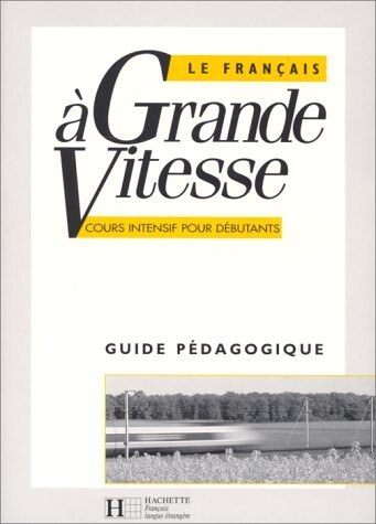 Le Francais a Grande Vitesse :Cours intensif : Guide pédagogique