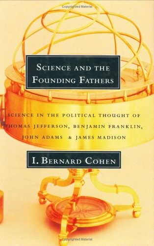 Science and the Founding Fathers: Science in the Political Thought of Jefferson, Franklin, Adams, and Madison