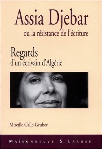 Assia Djebar, ou, La resistance de l'ecriture: Regards d'un ecrivain d'Algerie (French Edition)