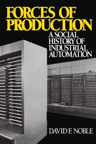 Forces of Production: A Social History of Industrial Automation