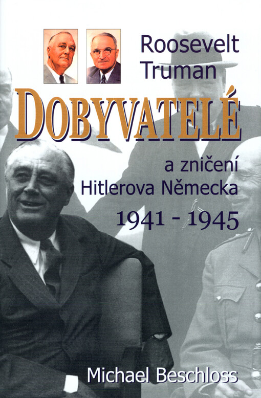 Dobyvatelé : Roosevelt, Truman a zničení Hitlerova Německa 1941-1945