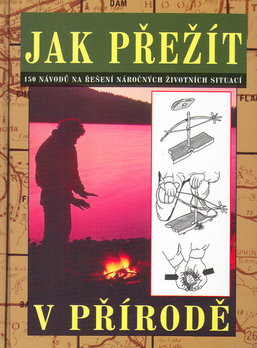 Jak přežít v přírodě: 150 návodů na řešení náročných životních situací