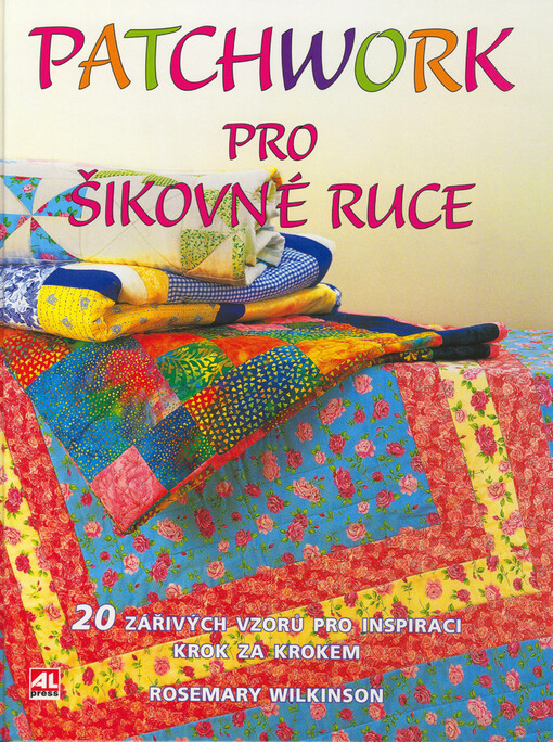 Patchwork pro šikovné ruce :[20 zářivých vzorů pro inspiraci krok za krokem]