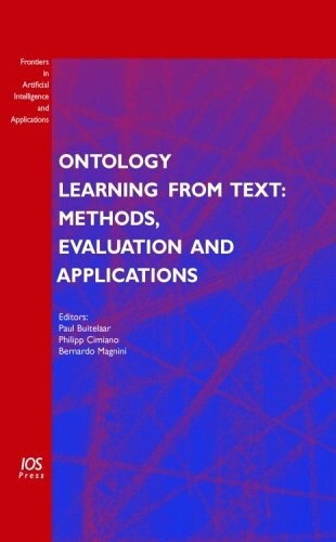 Ontology Learning from Text: Methods, Evaluation and Applications (Frontiers in Artificial Intelligence and Applications, Vol. 123)