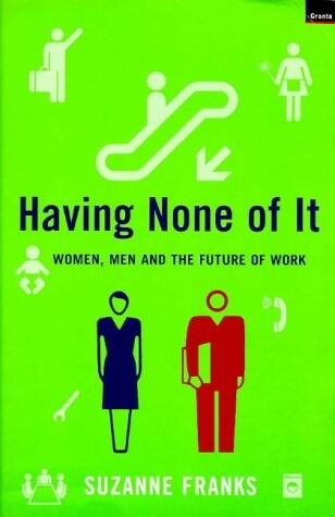 Having None of It: Women, Men and the Future of Work