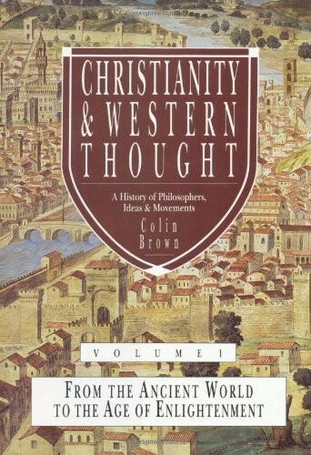 Christianity and western thought : a history of philosophers, ideas and movements. Volume one, From the ancient world to the age of enlightenment