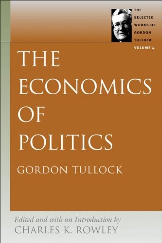 The Economics of Politics (Tullock, Gordon. Selections, Vol. 4)