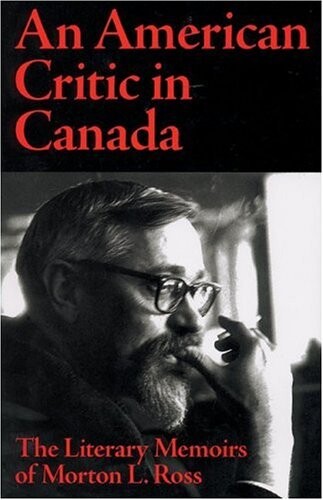 An American Critic in Canada: The Literary Memoirs of Morton L. Ross