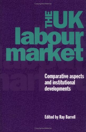 The UK Labour Market: Comparative Aspects and Institutional Developments (National Institute of Economic and Social Research Economic and Social Studies)