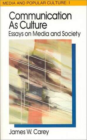 Communication as Culture, Revised Edition: Essays on Media and Society (Media and Popular Culture)