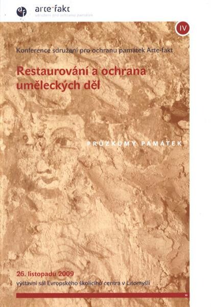 Restaurování a ochrana uměleckých děl :průzkumy památek : [IV.] konference sdružení pro ochranu památek Arte-fakt : 26. listopadu 2009, výstavní sál Evropského školicího centra v Litomyšli