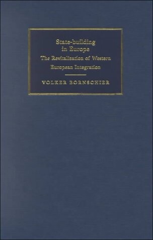 State-building in Europe: The Revitalization of Western European Integration