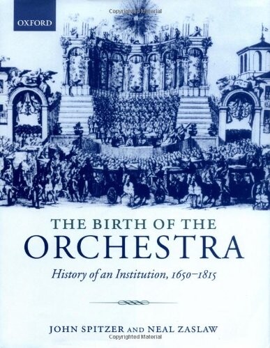 The birth of the orchestra : history of an institution, 1650-1815