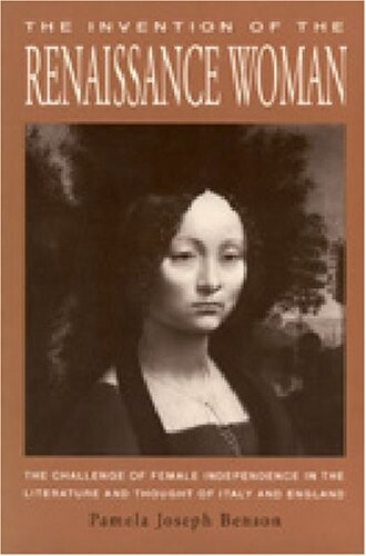 The Invention of the Renaissance Woman: The Challenge of Female Independence in the Literature and Thought of Italy and England