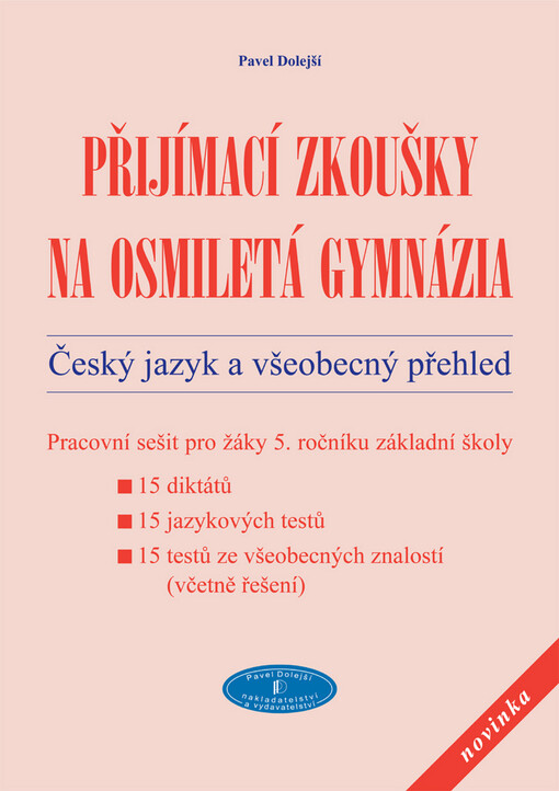 Přijímací zkoušky na osmiletá gymnázia, Český jazyk a všeobecný přehled : pracovní sešit pro žáky 5. ročníku základní školy : 15 diktátů, 15 jazykových testů, 15 testů ze všeobecných znalostí (včetně řešení).