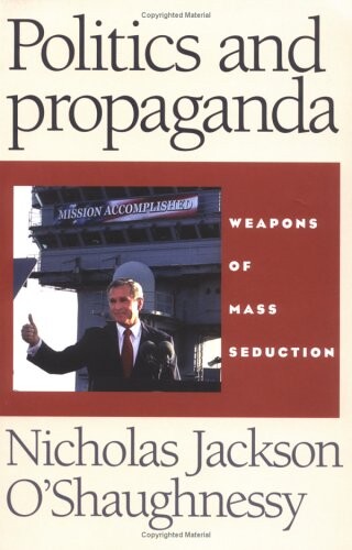 Politics and propaganda : weapons of mass seduction