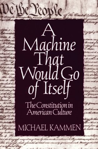 A machine that would go of itself : the constitution in American culture