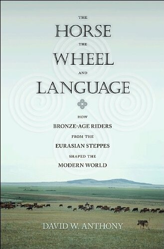 The horse, the wheel, and language : how Bronze-Age riders from the Eurasian steppes shaped the modern world