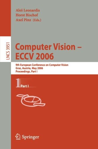Computer Vision -- ECCV 2006: 9th European Conference on Computer Vision, Graz, Austria, May 7-13, 2006, Proceedings, Part I (Lecture Notes in ... Vision, Pattern Recognition, and Graphics)