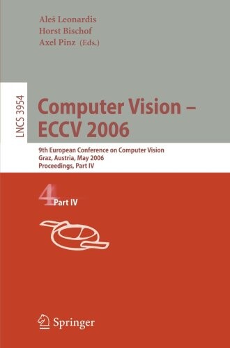Computer vision :ECCV 2006 : 9th European Conference on Computer Vision, Graz, Austria, May 7-13, 2006 : proceedings.Part IV