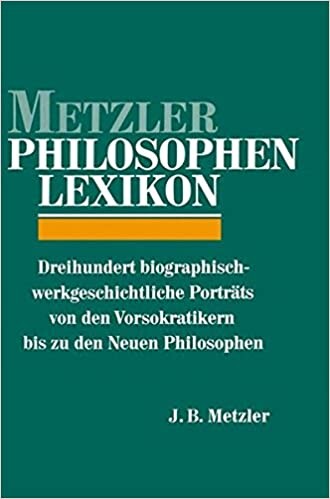 Metzler-Philosophen-Lexikon : dreihundert biographisch-werkgeschichtliche Porträts von den Vorsokratikern bis zu den Neuen Philosophen
