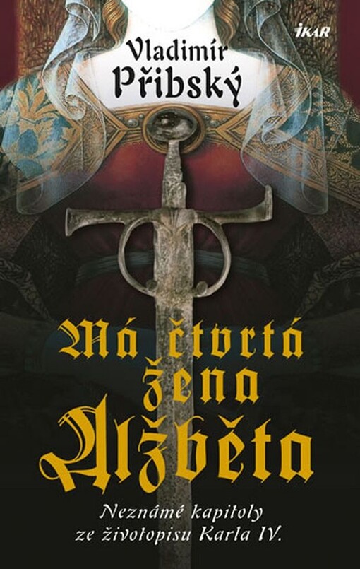 Má čtvrtá žena Alžběta: Neznámé kapitoly ze životopisu Karla IV. - Vladimír Přibský