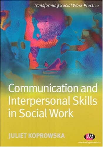 Communication And Interpersonal Skills in Social Work (Transforming Social Work Practice S.)