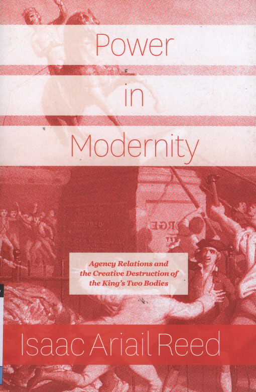 Power in modernity : agency relations and the creative destruction of the King's two bodies