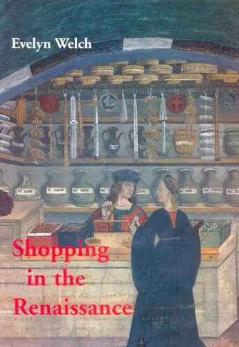 Shopping in the Renaissance: Consumer Cultures in Italy, 1400-1600