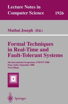 Formal techniques in real time and fault tolerant systems : 6th international symposium, FTRTFT 2000, Pune, India, September 20-22, 2000. Proceedings