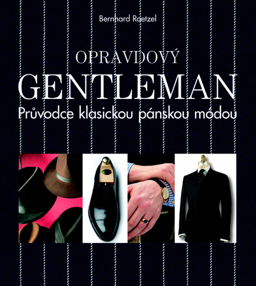 Opravdový gentleman :průvodce klasickou pánskou módou