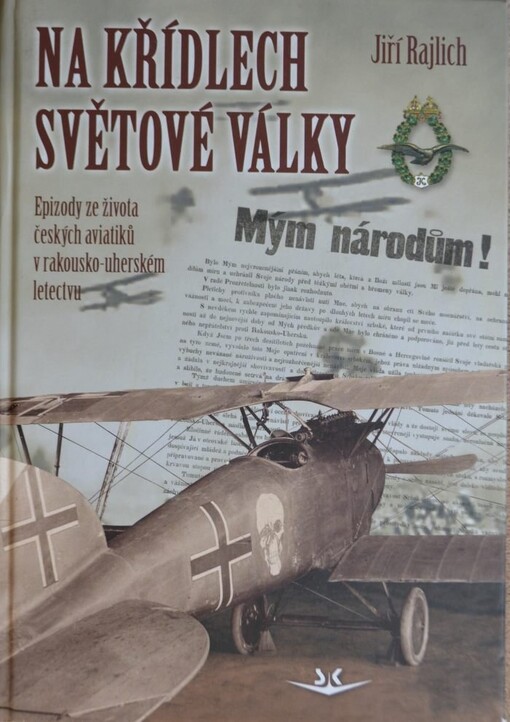 Na křídlech světové války :epizody ze života českých aviatiků v rakousko-uherském letectvu