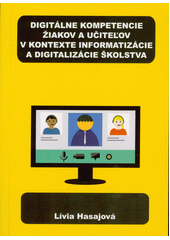 Digitálne kompetencie žiakov a učiteľov v kontexte informatizácie a digitalizácie školstva  (odkaz v elektronickém katalogu)