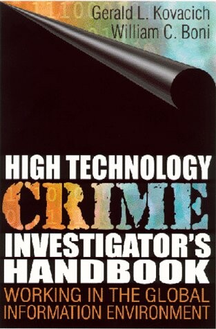 High Technology Crime Investigator's Handbook: Working in the Global Information Environment